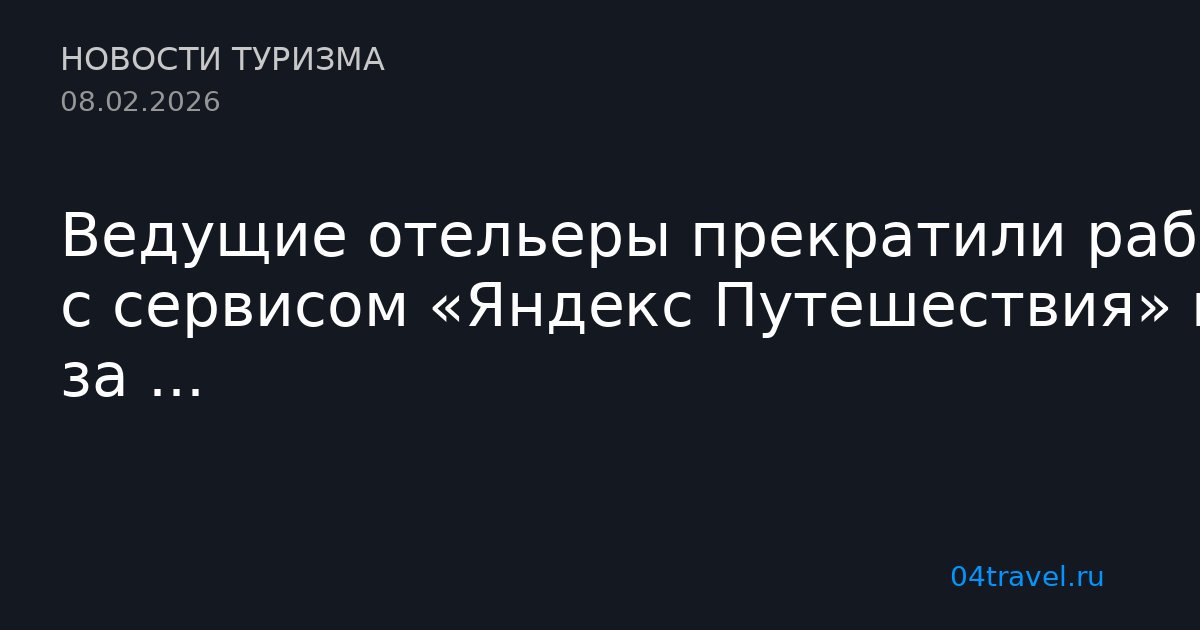 Ведущие отельеры прекратили работу с сервисом «Яндекс Путешествия» из-за ...